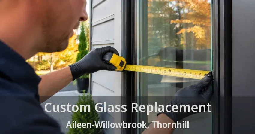 Custom Glass Replacement Aileen-Willowbrook, Thornhill - ON