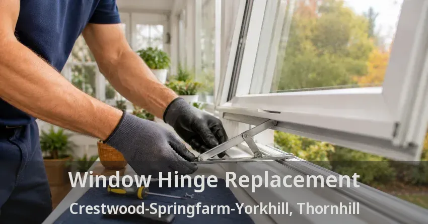 Window Hinge Replacement Crestwood-Springfarm-Yorkhill, Thornhill - ON